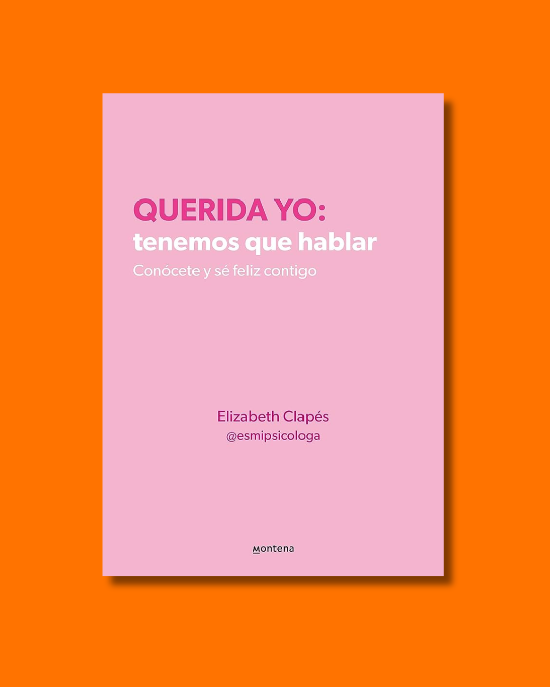 Querida yo: tenemos que hablar - Elizabeth Clapés (@esmipsicologa)