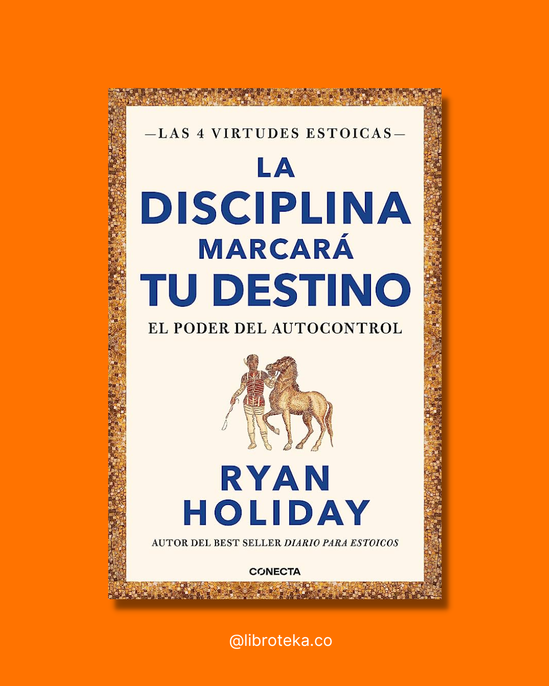 La disciplina marcará tu destino. El poder del autocontrol (Las cuatro virtudes estoicas) - Ryan Holiday