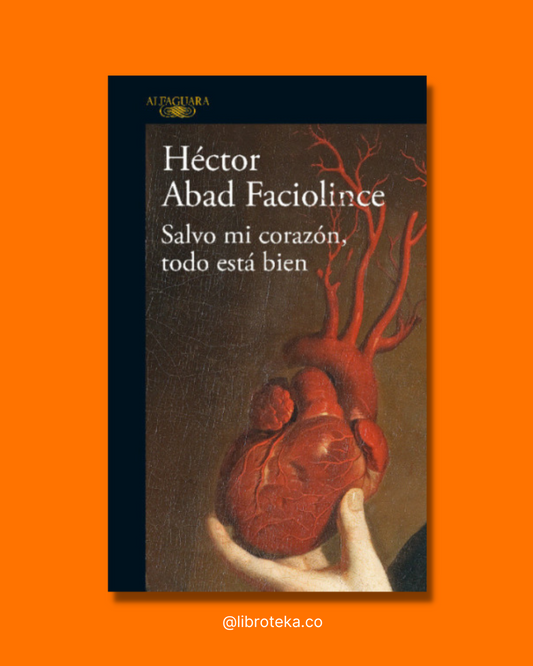 Salvo mi corazón, todo está bien - Héctor Abad Faciolince