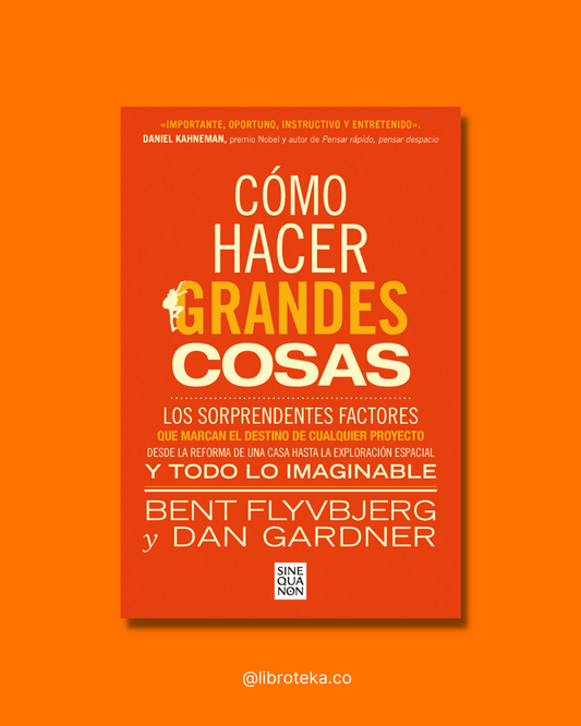 Cómo hacer grandes cosas - Bent Flyvbjerg / Dan Gardner