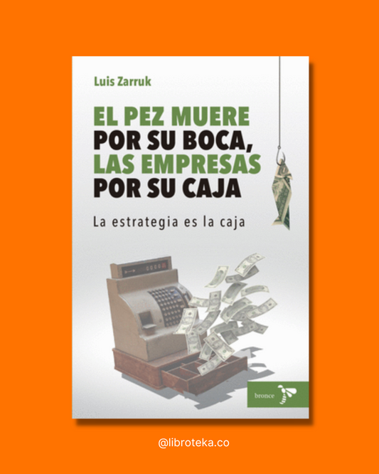 El pez muere por su boca, las empresas por su caja - Luis Zarruk